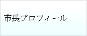 テキスト　ボックス:　市長プロフィール